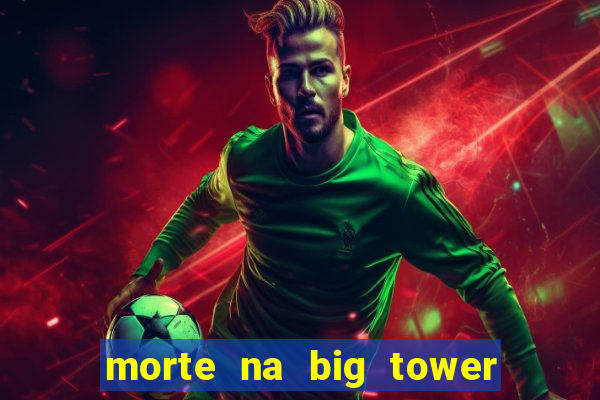 morte na big tower beto carrero